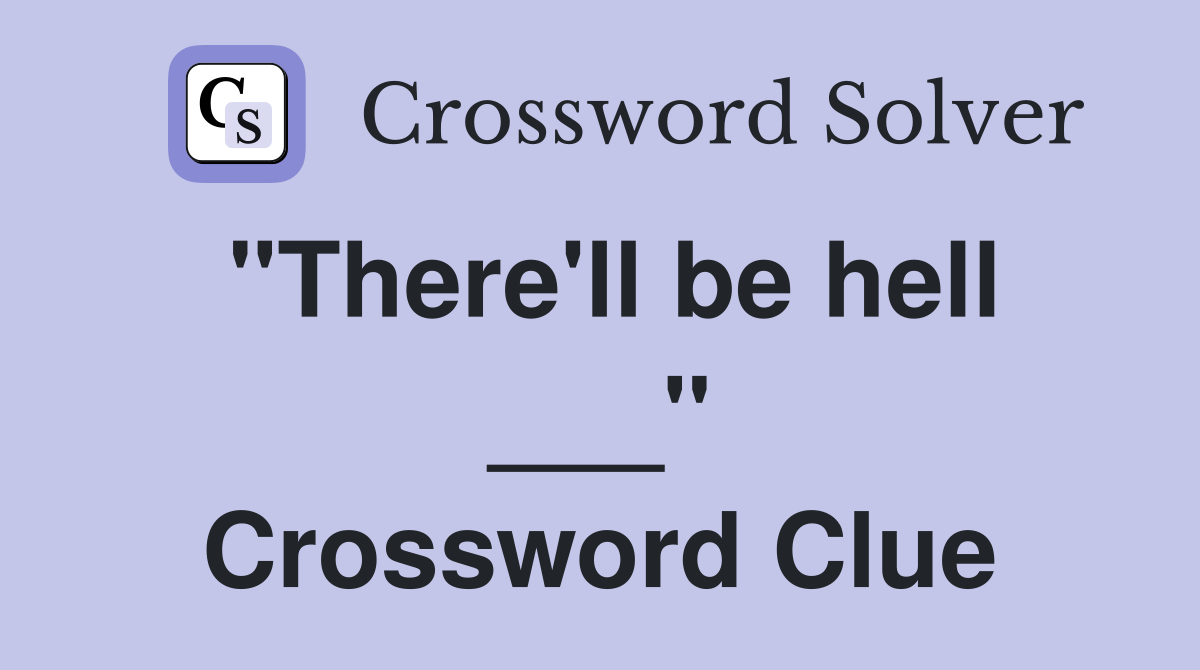"There'll be hell ___" Crossword Clue