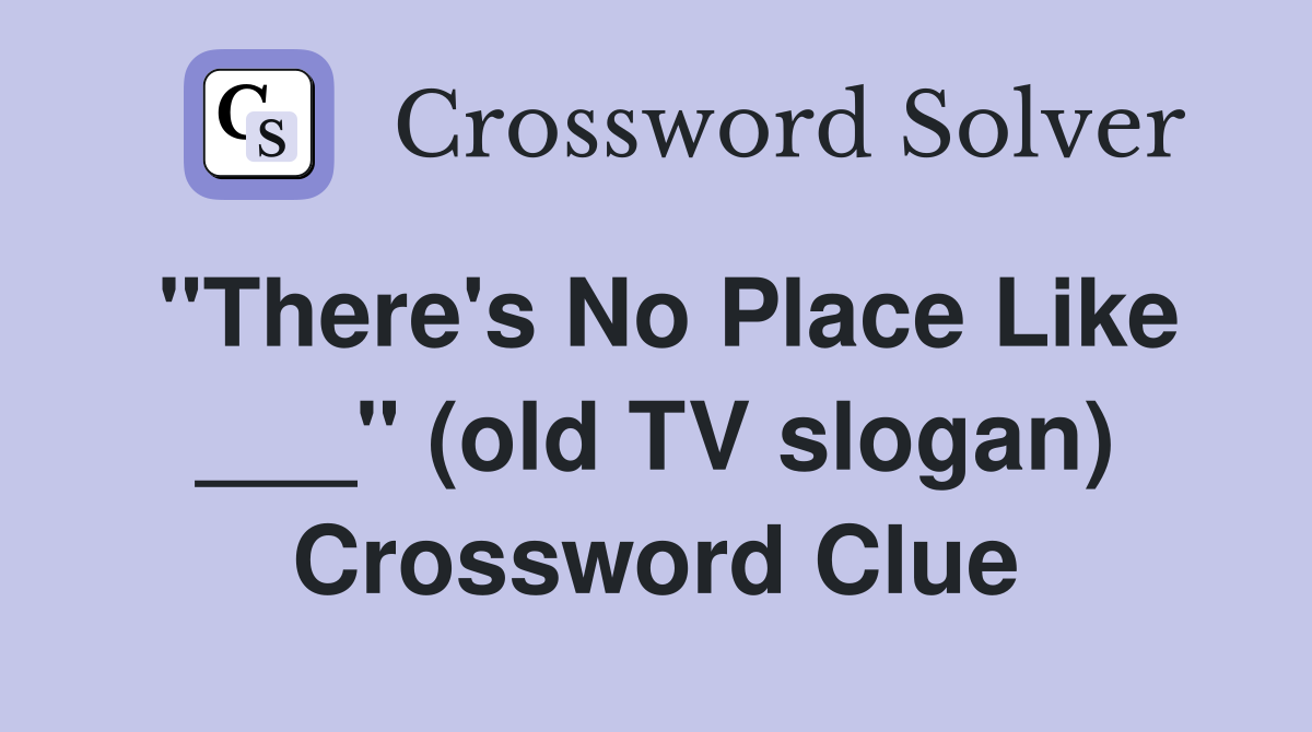 "There's No Place Like ___" (old TV slogan) Crossword Clue