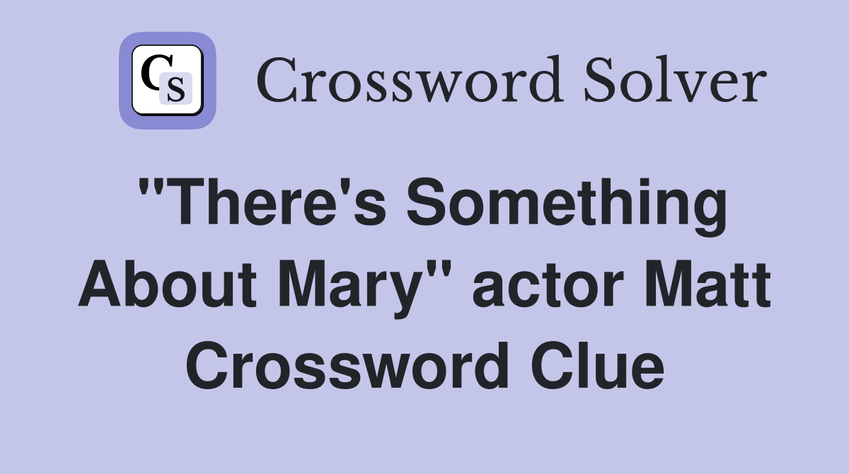 "There's Something About Mary" actor Matt Crossword Clue