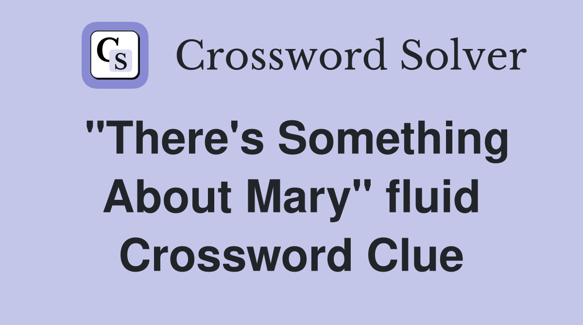 "There's Something About Mary" fluid Crossword Clue