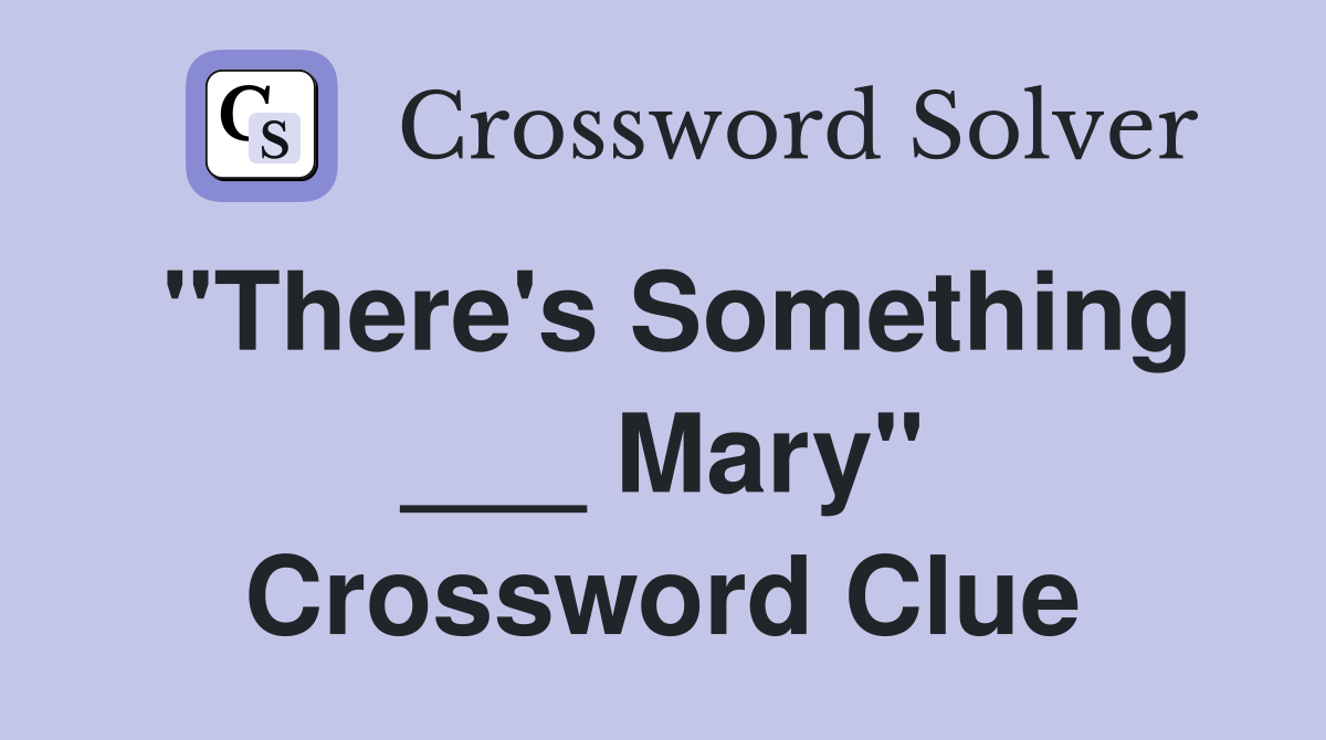 "There's Something ___ Mary" Crossword Clue