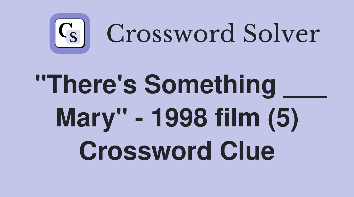 "There's Something ___ Mary" - 1998 film (5) Crossword Clue