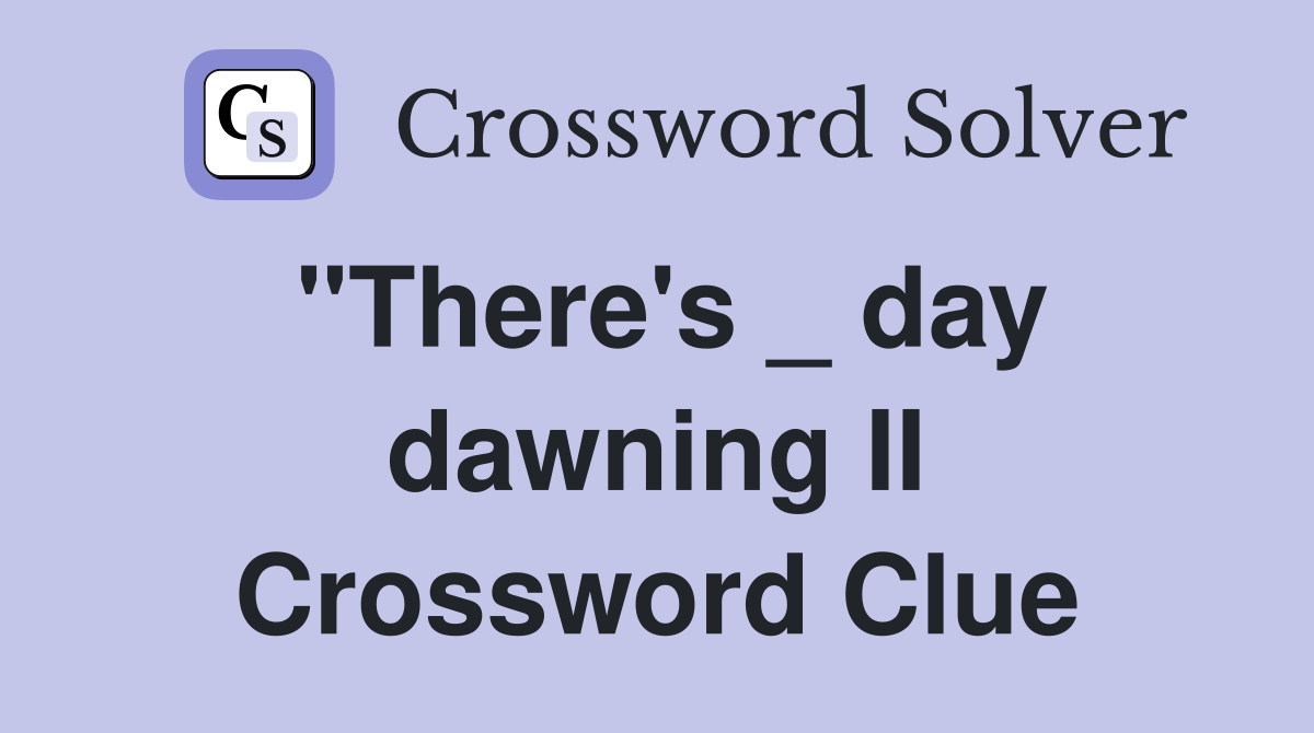 "There's _ day dawning II Crossword Clue