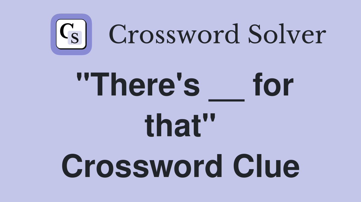 "There's __ for that" Crossword Clue