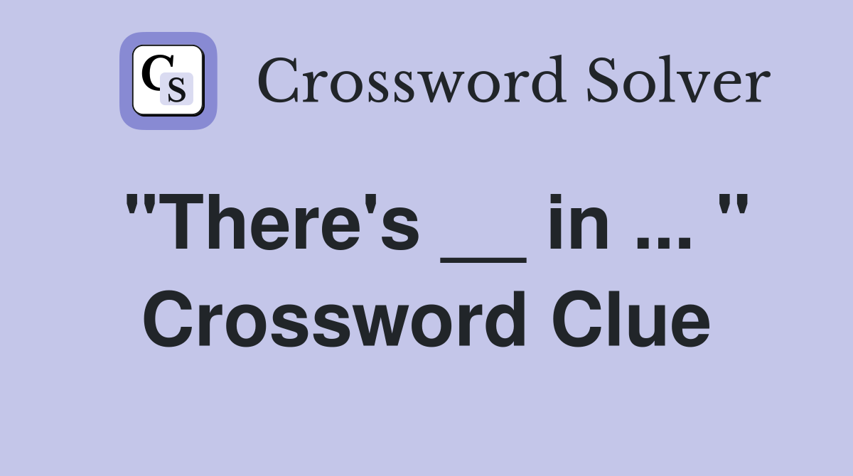 "There's __ in ... " Crossword Clue