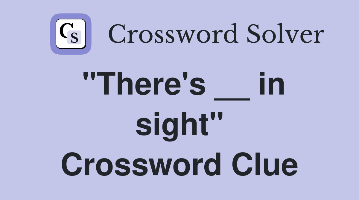 "There's __ in sight" Crossword Clue