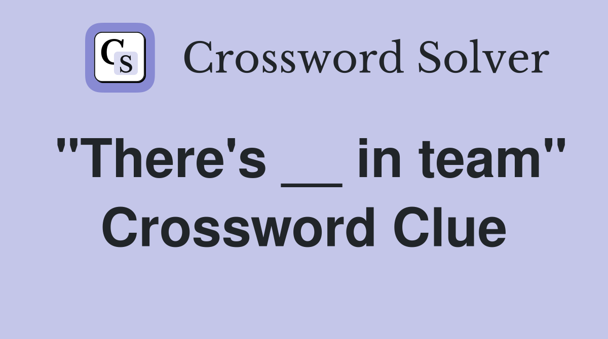 "There's __ in team" Crossword Clue