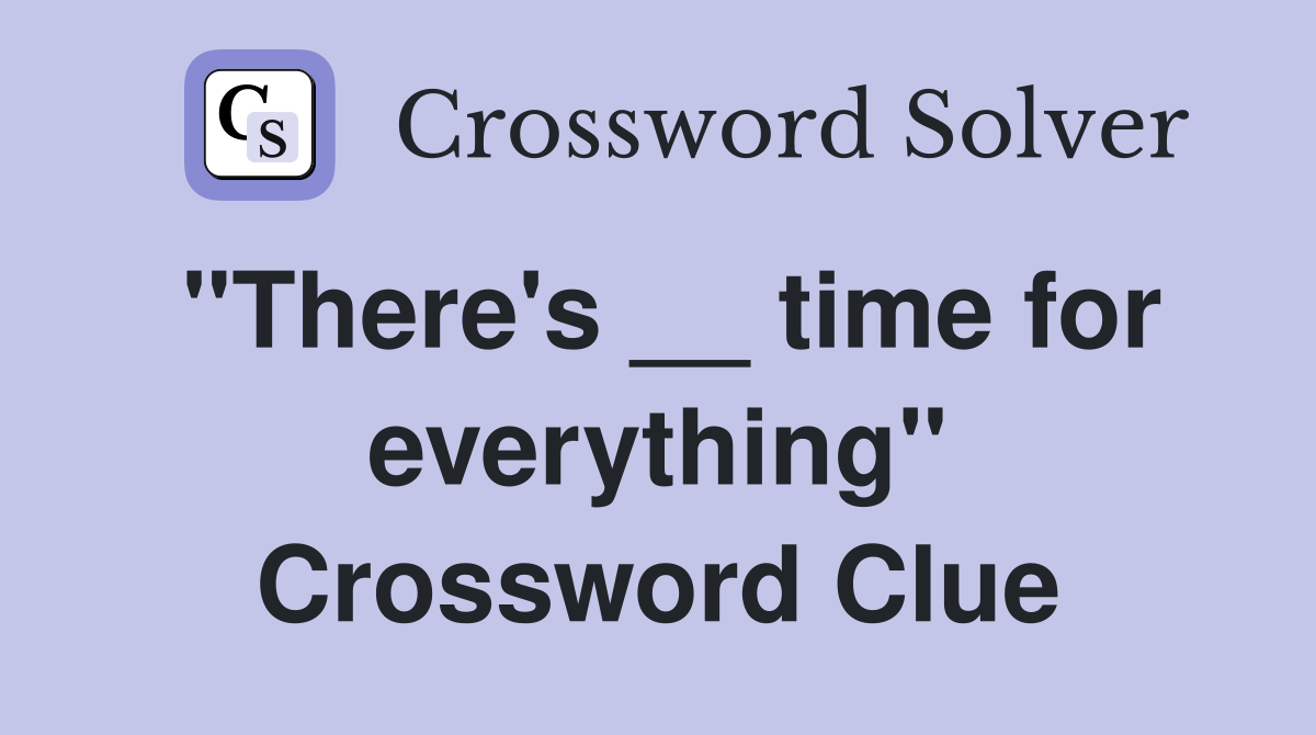 "There's __ time for everything" Crossword Clue