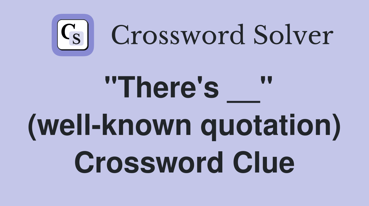 "There's __" (well-known quotation) Crossword Clue