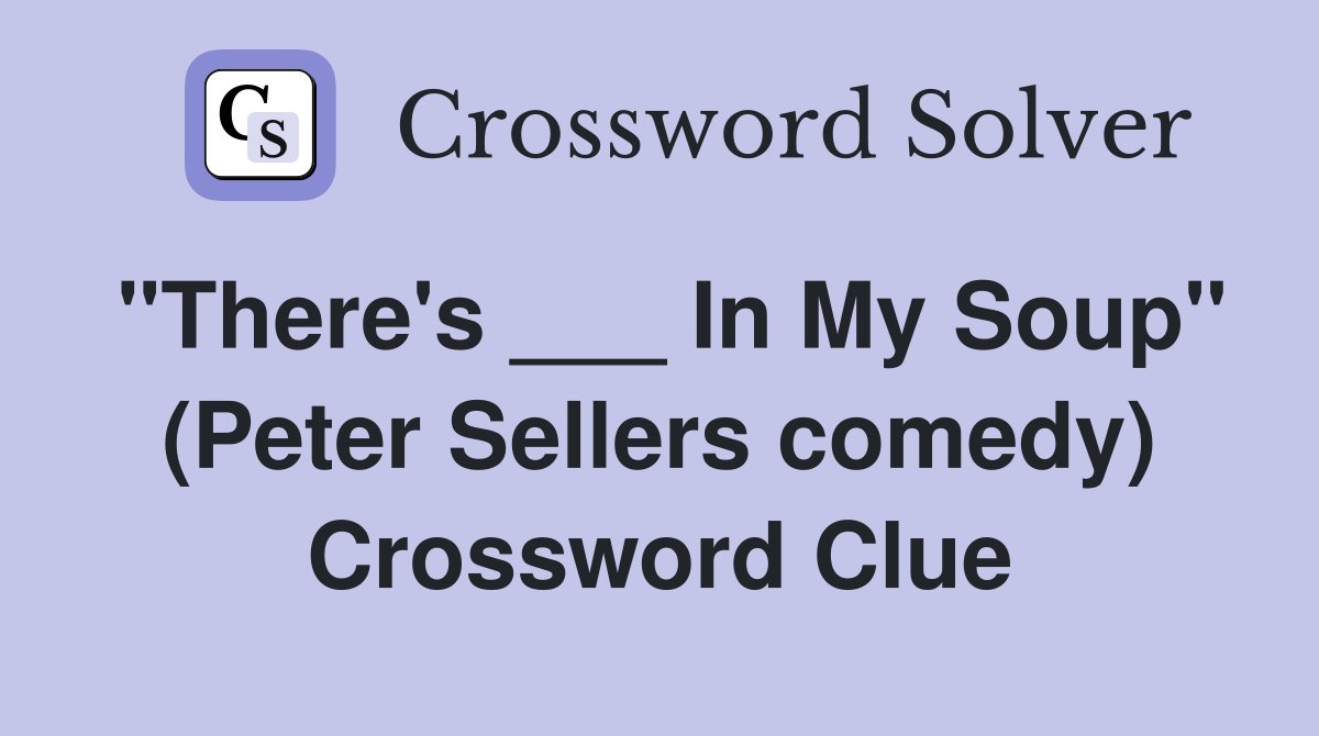 "There's ___ In My Soup" (Peter Sellers comedy) Crossword Clue