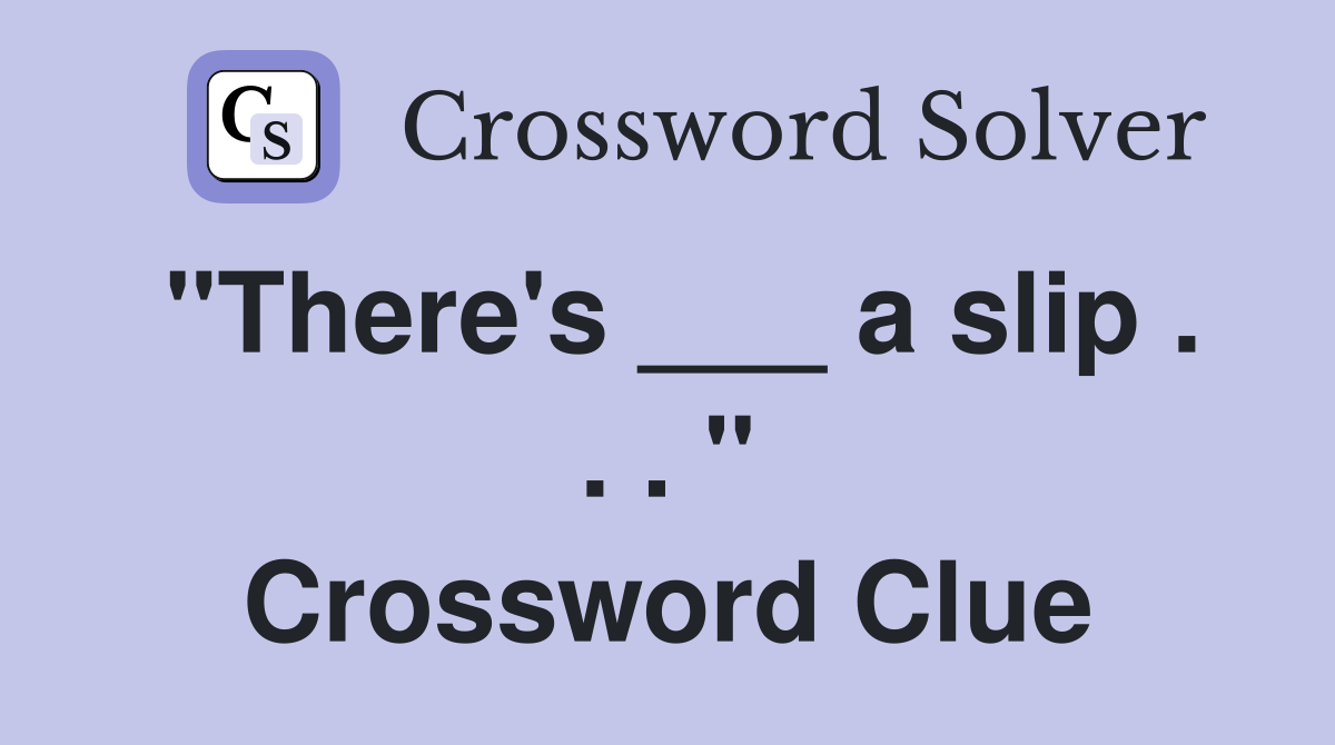 "There's ___ a slip . . . " Crossword Clue