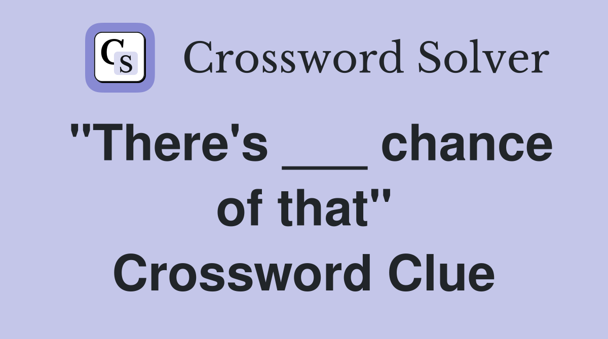 "There's ___ chance of that" Crossword Clue