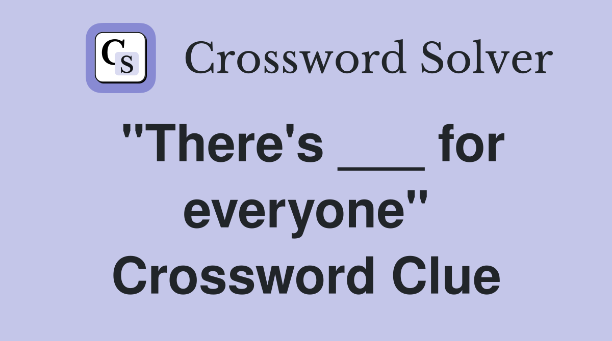 "There's ___ for everyone" Crossword Clue