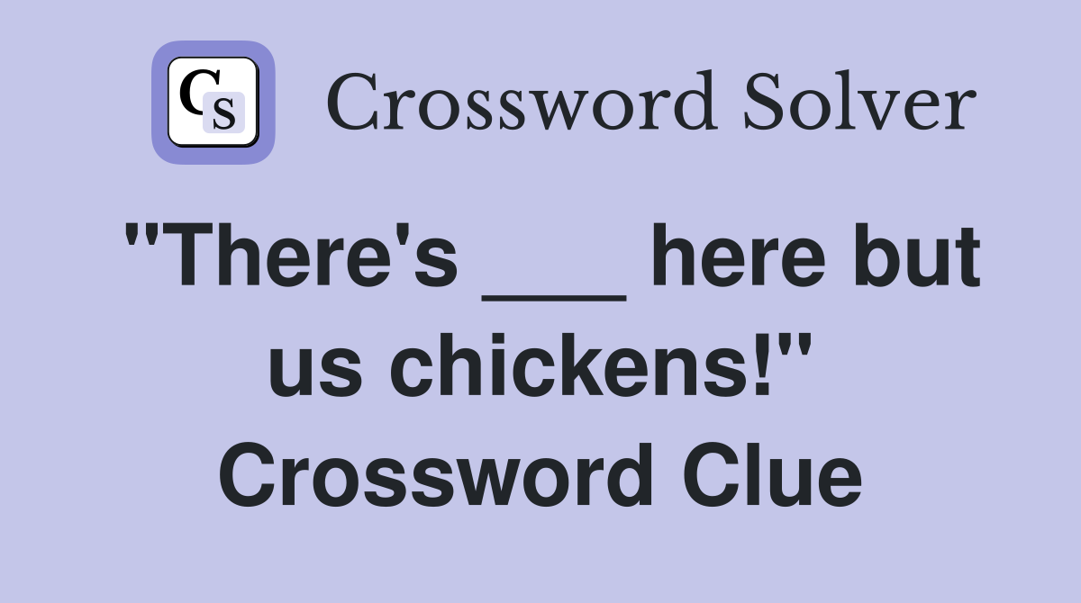 "There's ___ here but us chickens!" Crossword Clue