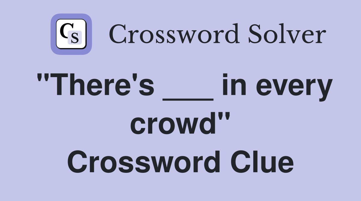 "There's ___ in every crowd" Crossword Clue