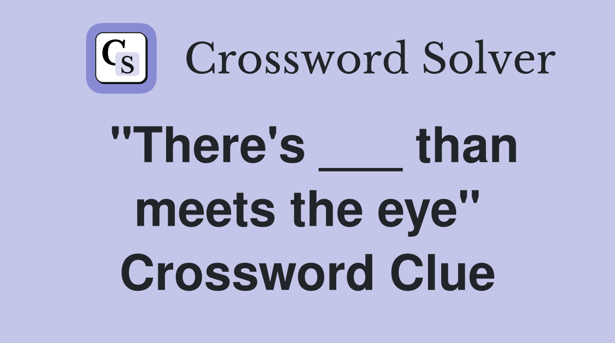 "There's ___ than meets the eye" Crossword Clue