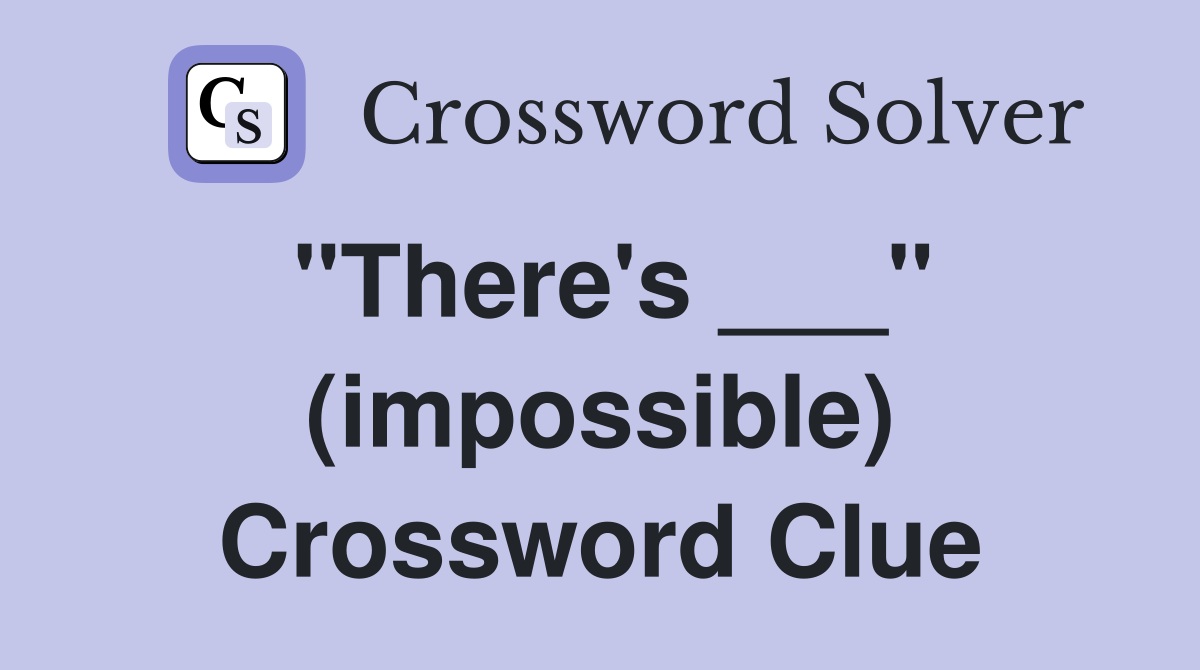 "There's ___" (impossible) Crossword Clue