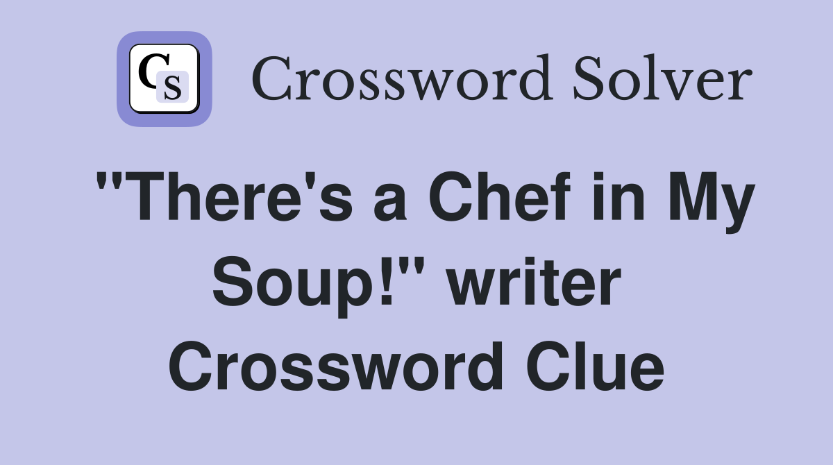 "There's a Chef in My Soup!" writer Crossword Clue