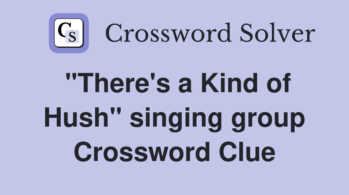 "There's a Kind of Hush" singing group Crossword Clue
