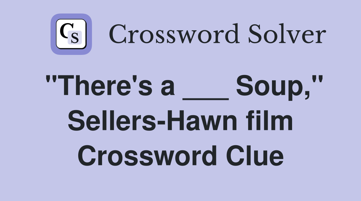 "There's a ___ Soup," Sellers-Hawn film Crossword Clue
