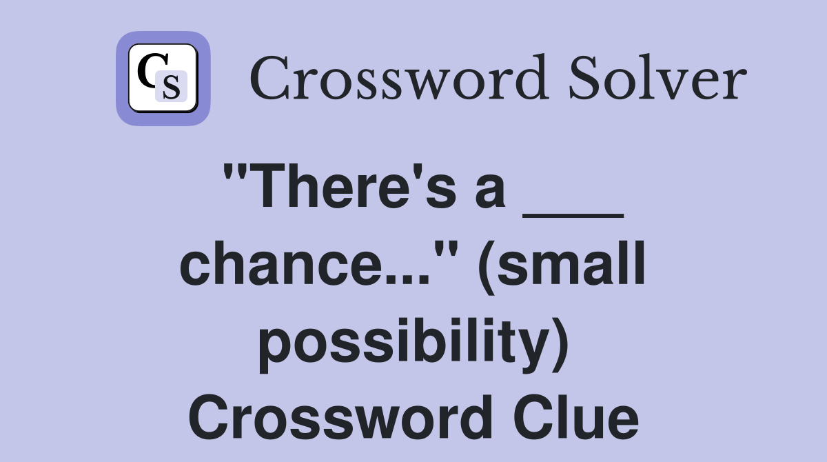 "There's a ___ chance..." (small possibility) Crossword Clue