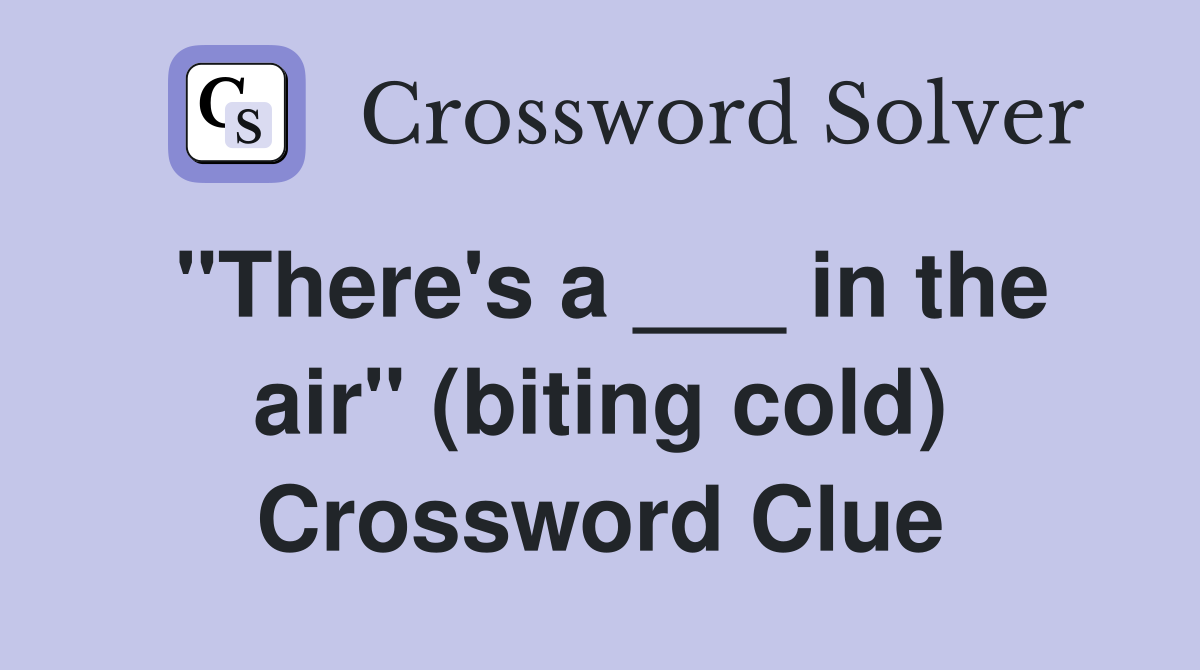 "There's a ___ in the air" (biting cold) Crossword Clue