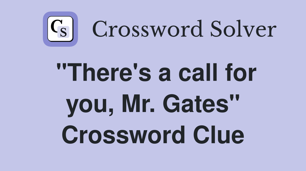 "There's a call for you, Mr. Gates" Crossword Clue