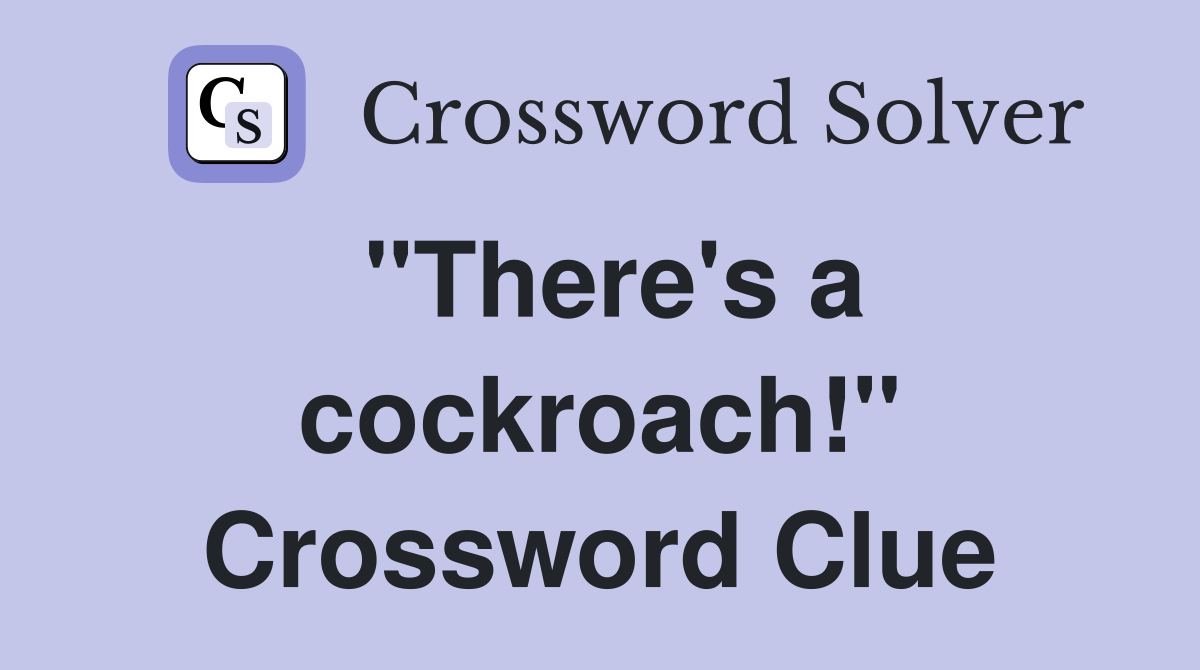 "There's a cockroach!" Crossword Clue