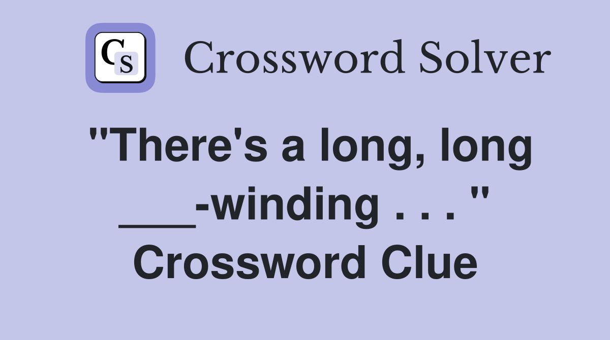 "There's a long, long ___-winding . . . " Crossword Clue