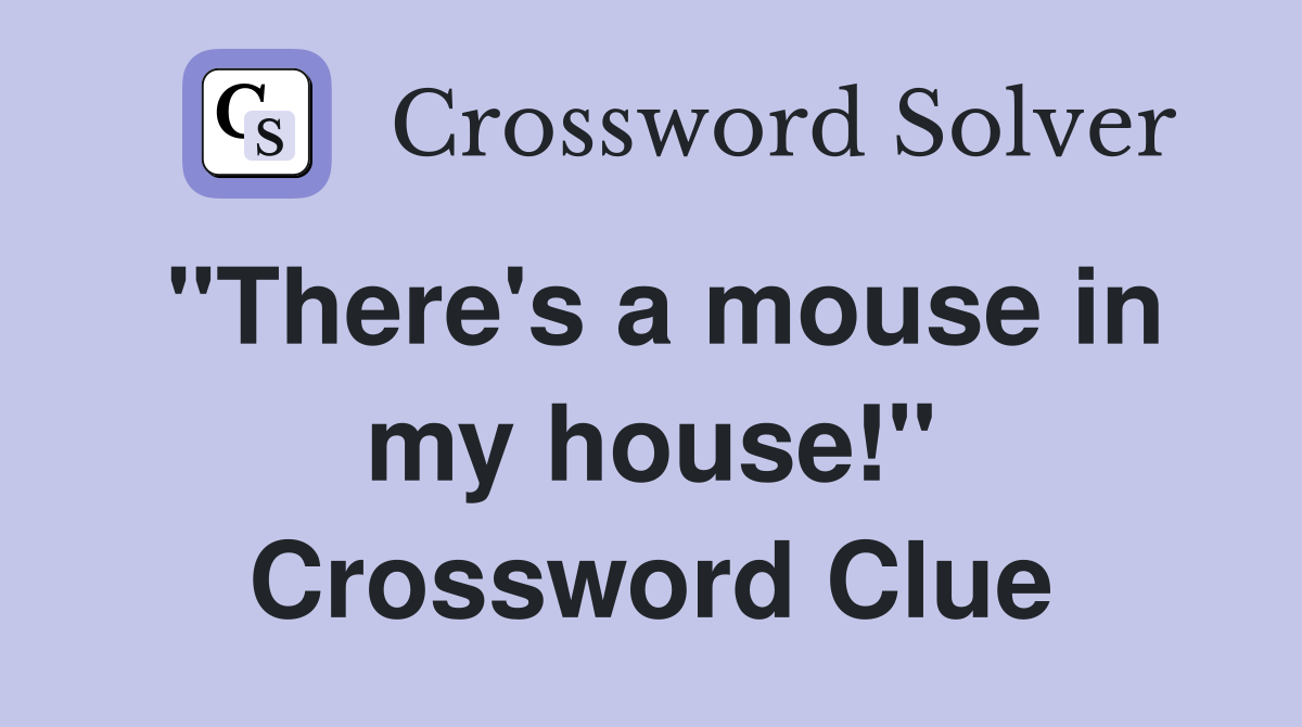 "There's a mouse in my house!" Crossword Clue