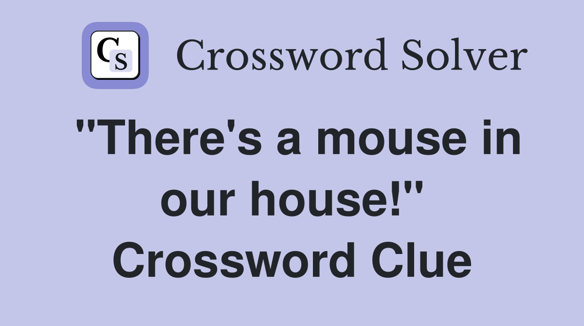 "There's a mouse in our house!" Crossword Clue