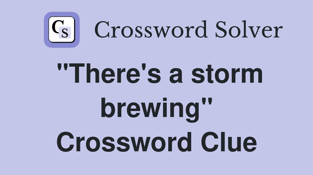 "There's a storm brewing" Crossword Clue