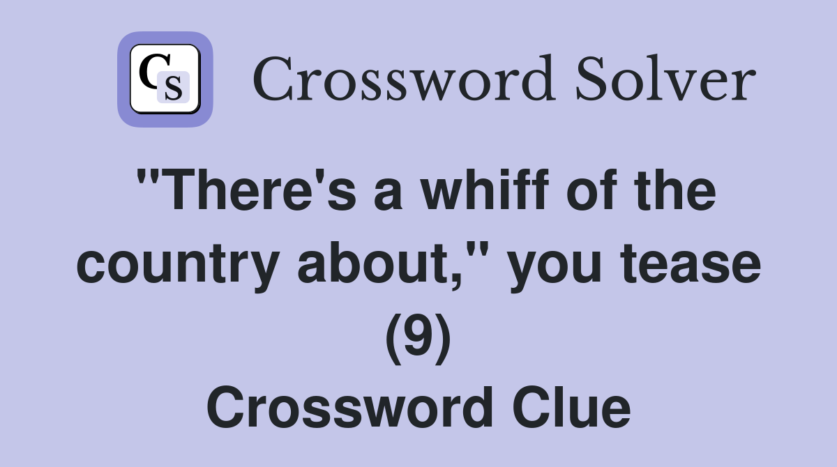 "There's a whiff of the country about," you tease (9) Crossword Clue