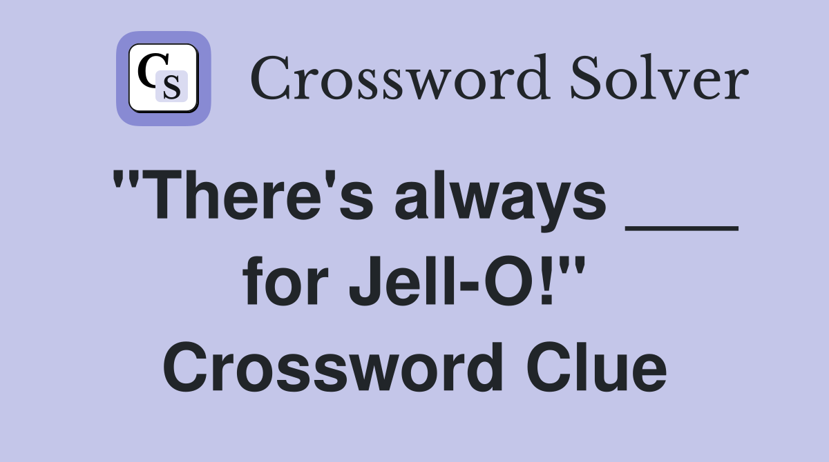 "There's always ___ for Jell-O!" Crossword Clue