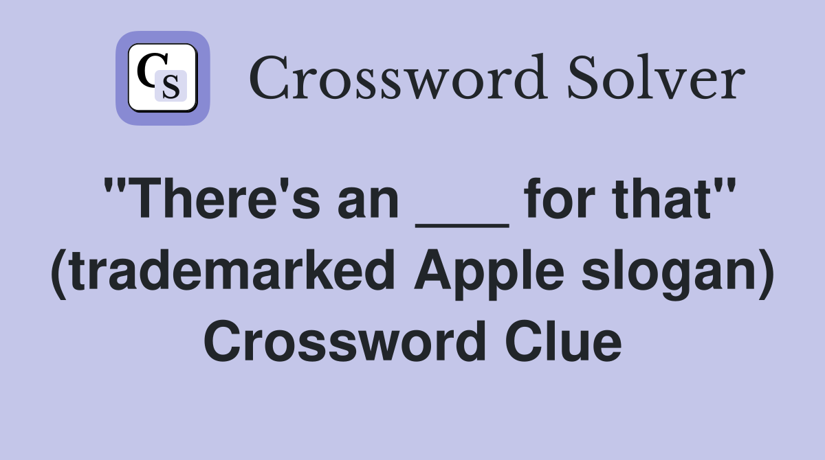"There's an ___ for that" (trademarked Apple slogan) Crossword Clue