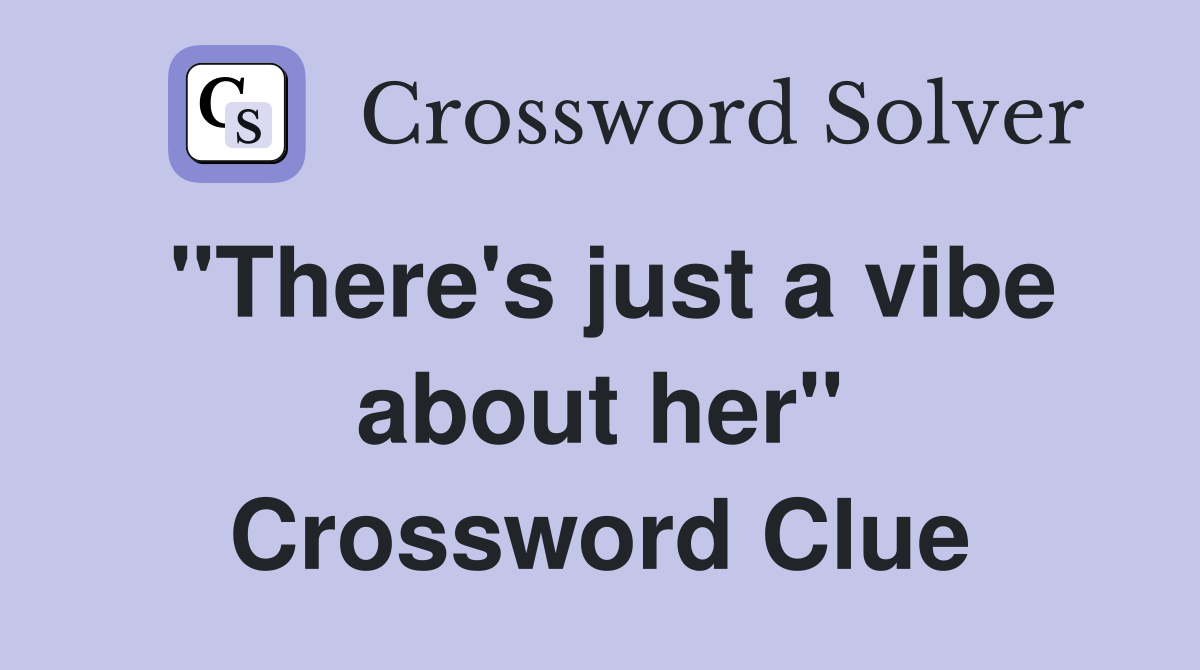 "There's just a vibe about her" Crossword Clue