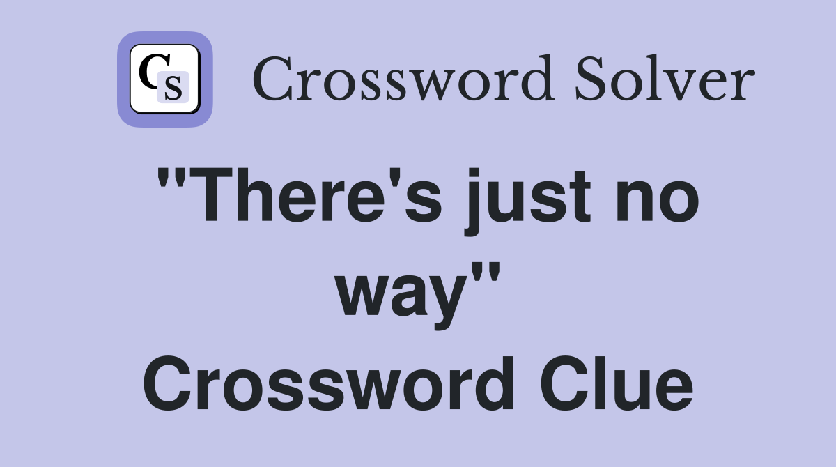"There's just no way" Crossword Clue