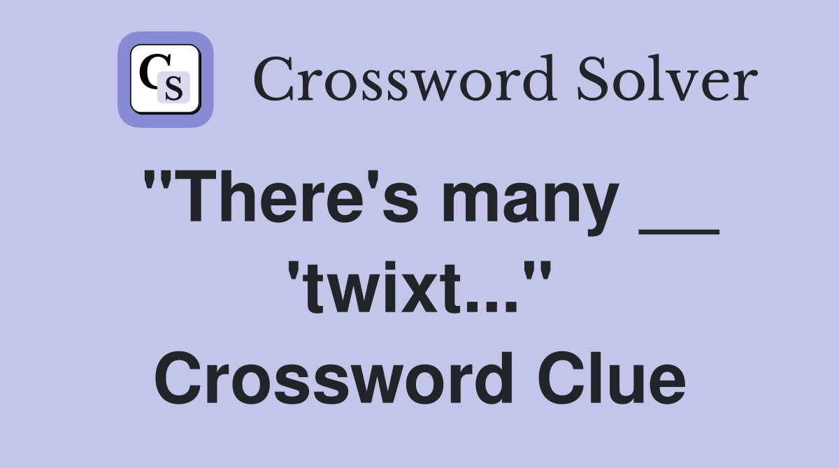 "There's many __ 'twixt..." Crossword Clue