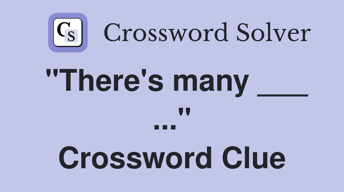 "There's many ___ ..." Crossword Clue