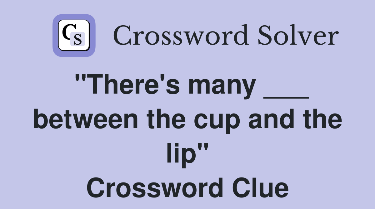 "There's many ___ between the cup and the lip" Crossword Clue