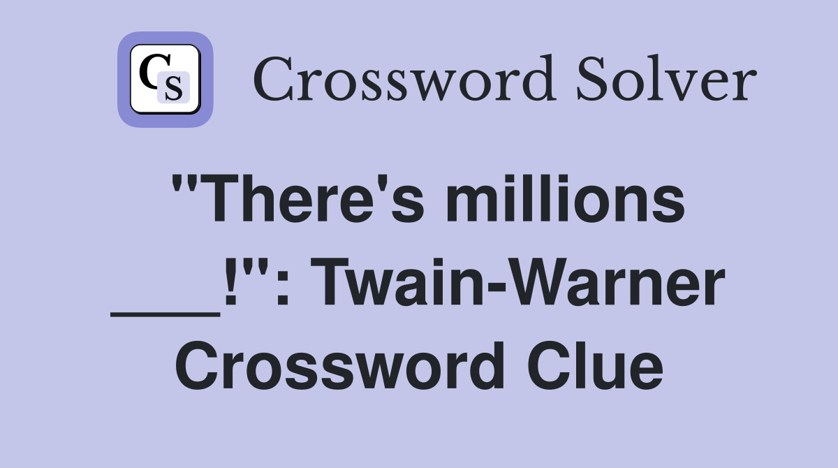 "There's millions ___!": Twain-Warner Crossword Clue