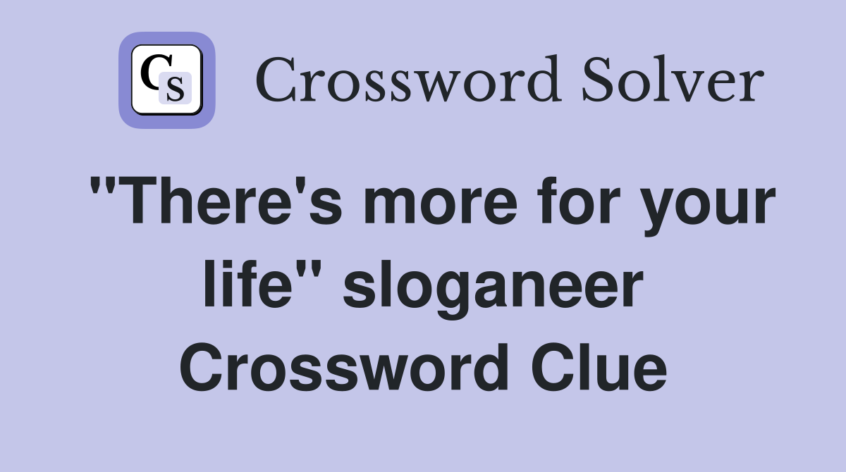 "There's more for your life" sloganeer Crossword Clue