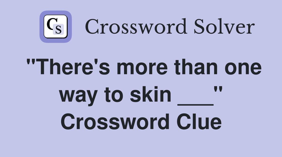 "There's more than one way to skin ___" Crossword Clue