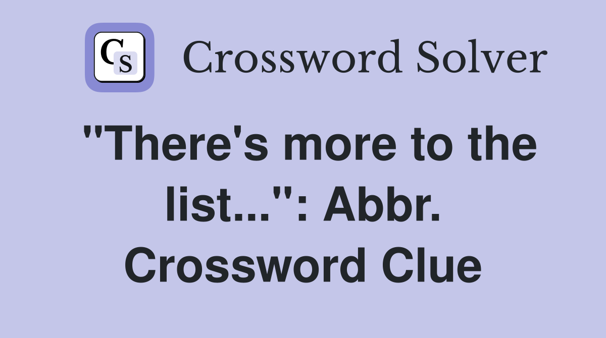 "There's more to the list...": Abbr. Crossword Clue