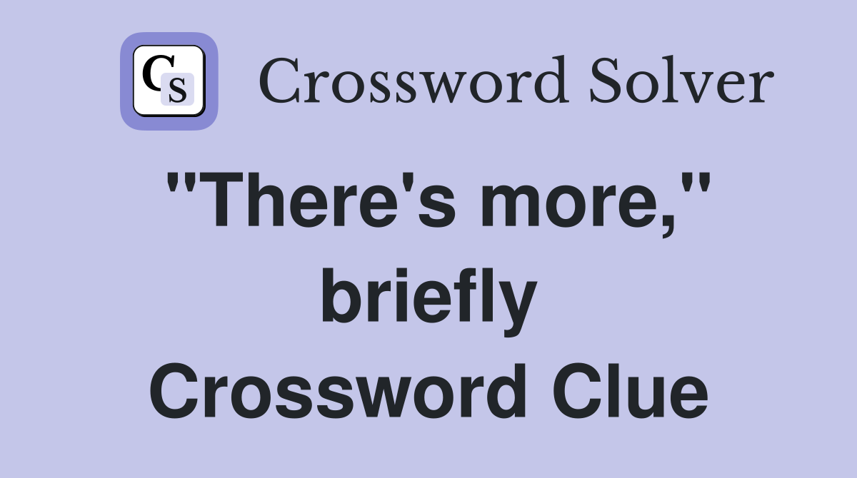"There's more," briefly Crossword Clue
