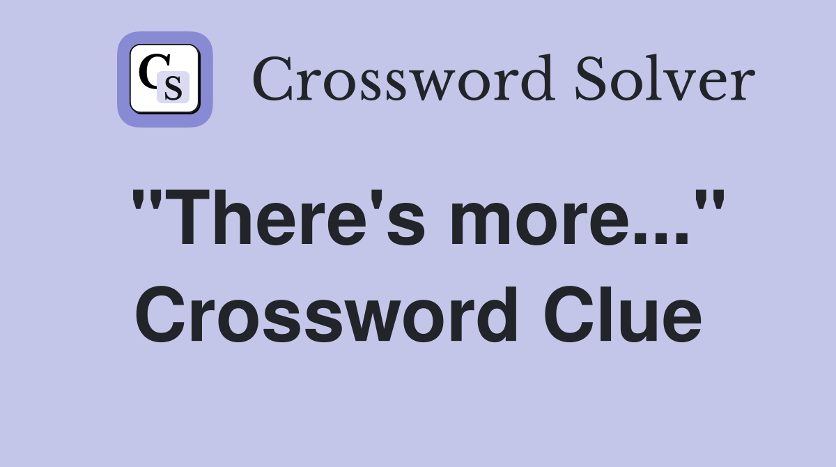 "There's more..." Crossword Clue