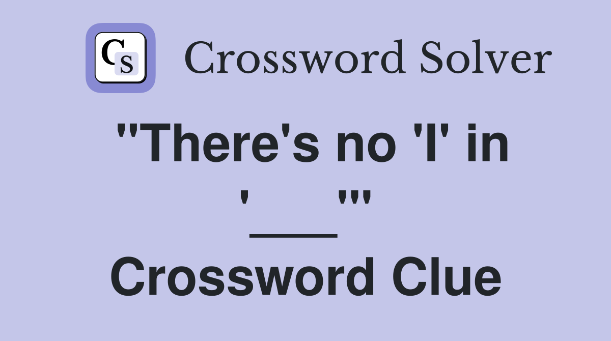 "There's no 'I' in '___'" Crossword Clue