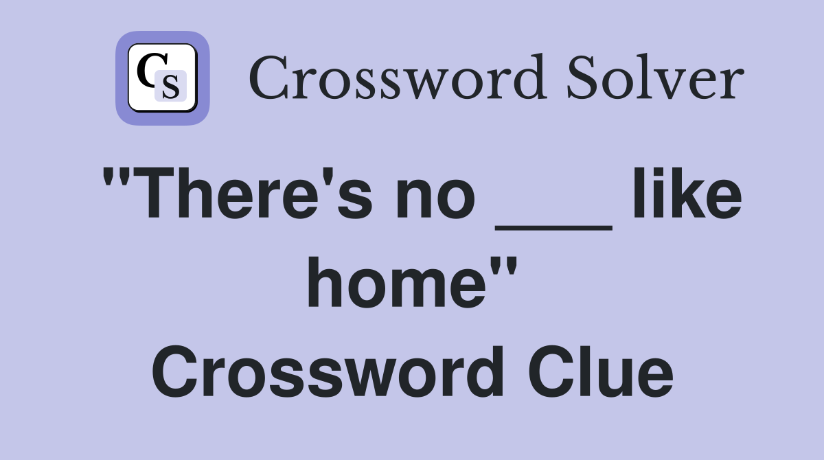 "There's no ___ like home" Crossword Clue