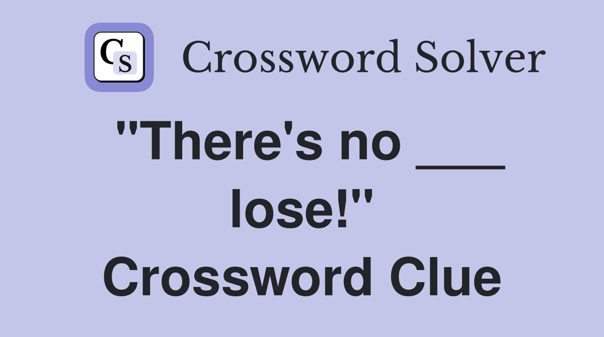 "There's no ___ lose!" Crossword Clue