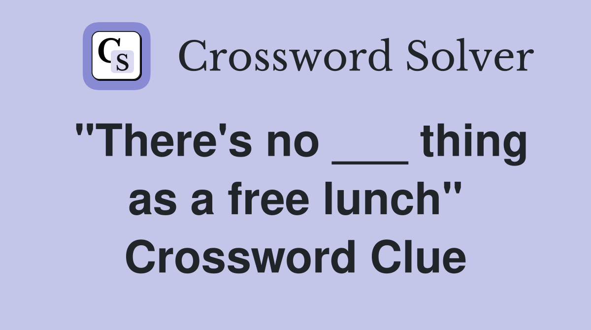 "There's no ___ thing as a free lunch" Crossword Clue
